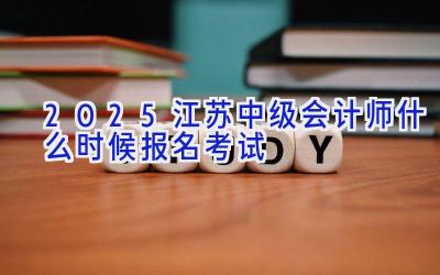 2025江苏中级会计师什么时候报名考试