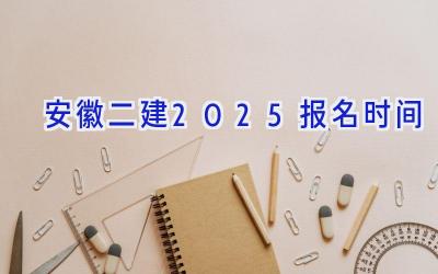 安徽二建2025报名时间