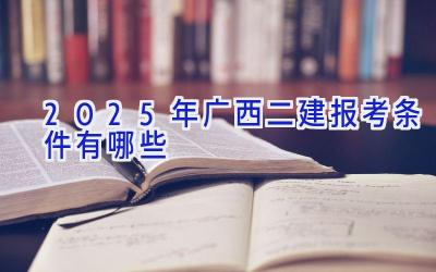 2025年广西二建报考条件有哪些