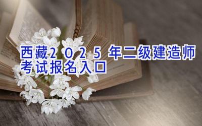 西藏2025年二级建造师考试报名入口