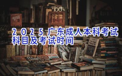 2025广东成人本科考试科目及考试时间