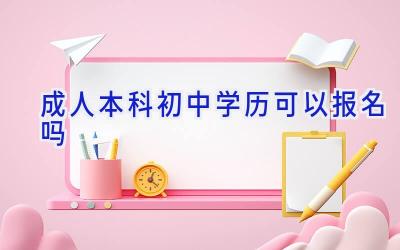 成人本科初中学历可以报名吗