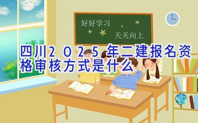 四川2025年二建报名资格审核方式是什么