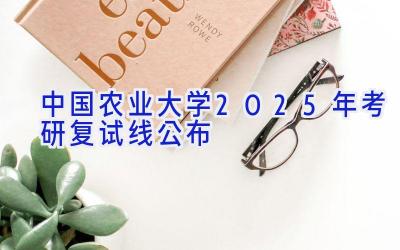 中国农业大学2025年考研复试线公布