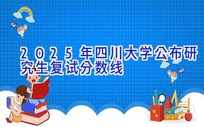 2025年四川大学公布研究生复试分数线