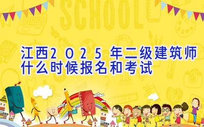 江西2025年二级建筑师什么时候报名和考试