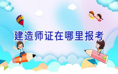 建造师证在哪里报考