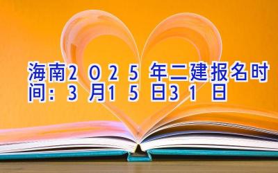 海南2025年二建报名时间：3月15日-31日