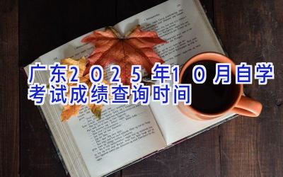 广东2025年10月自学考试成绩查询时间