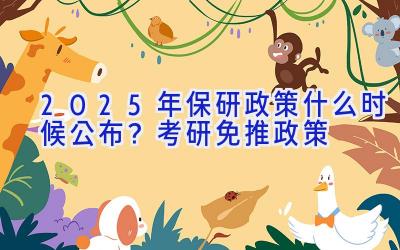 2025年保研政策什么时候公布？考研免推政策