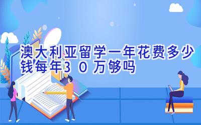 澳大利亚留学一年花费多少钱 每年30万够吗