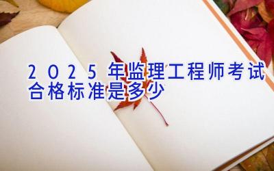 2025年监理工程师考试合格标准是多少