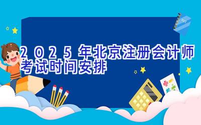 2025年北京注册会计师考试时间安排