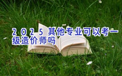 2025其他专业可以考一级造价师吗