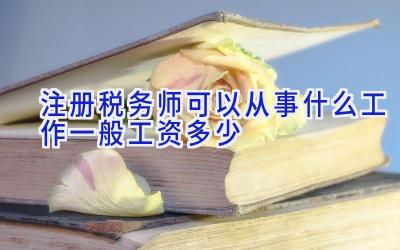 注册税务师可以从事什么工作 一般工资多少