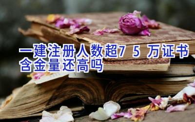 一建注册人数超75万 证书含金量还高吗