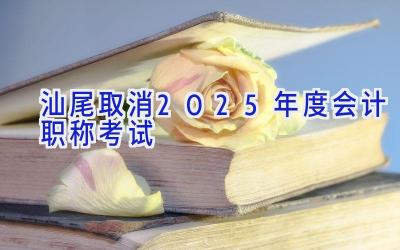 汕尾取消2025年度会计职称考试