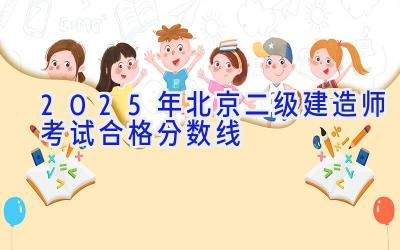 2025年北京二级建造师考试合格分数线