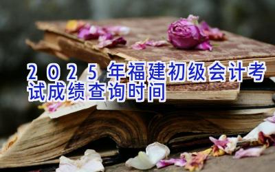 2025年福建初级会计考试成绩查询时间