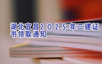 湖北宜昌2025年二建证书领取通知