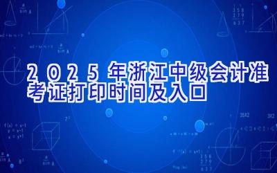 2025年浙江中级会计准考证打印时间及入口