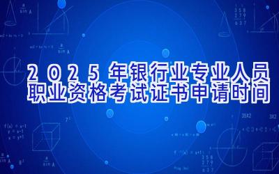 2025年银行业专业人员职业资格考试证书申请时间