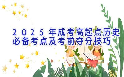 2025年成考高起点历史必备考点及考前夺分技巧