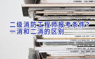 二级消防工程师报考条件？一消和二消的区别