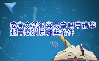 成考文凭很容易拿吗 申请毕业需要满足哪些条件