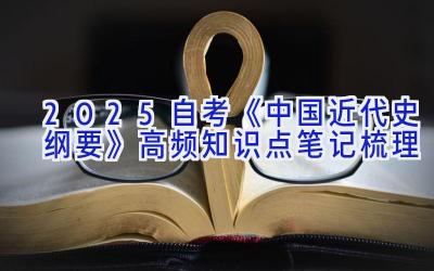 2025自考《中国近代史纲要》高频知识点笔记梳理