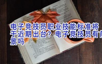 电子竞技员职业技能标准将于近期出台？电子竞技员有前景吗