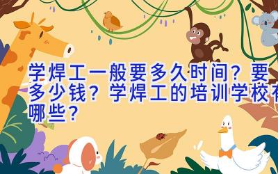 学焊工一般要多久时间？要多少钱？学焊工的培训学校有哪些？