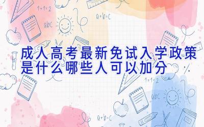 成人高考最新免试入学政策是什么 哪些人可以加分