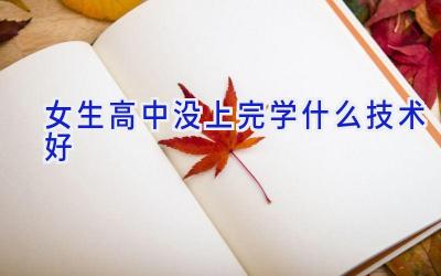 女生高中没上完学什么技术好