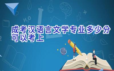 成考汉语言文学专业多少分可以考上