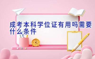 成考本科学位证有用吗 需要什么条件