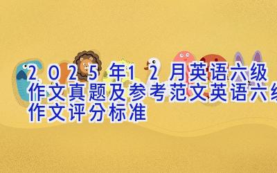 2025年12月英语六级作文真题及参考范文 英语六级作文评分标准