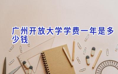 广州开放大学学费一年是多少钱