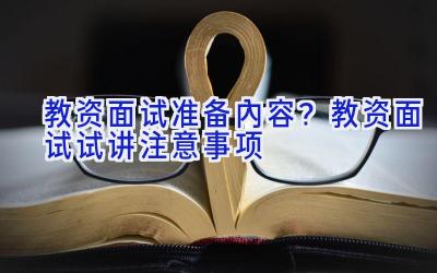 教资面试准备内容？教资面试试讲注意事项