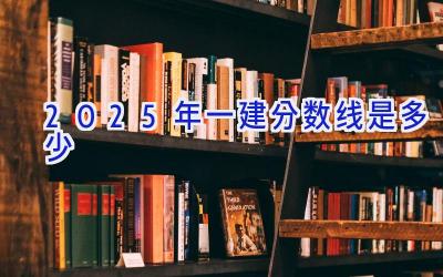 2025年一建分数线是多少