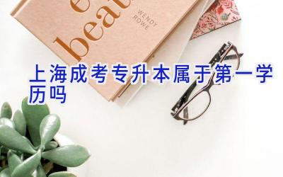 上海成考专升本属于第一学历吗