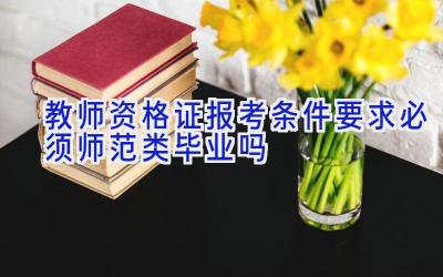 教师资格证报考条件要求必须师范类毕业吗