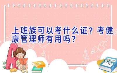 上班族可以考什么证？考健康管理师有用吗？