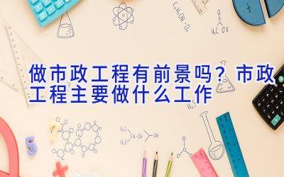 做市政工程有前景吗？市政工程主要做什么工作