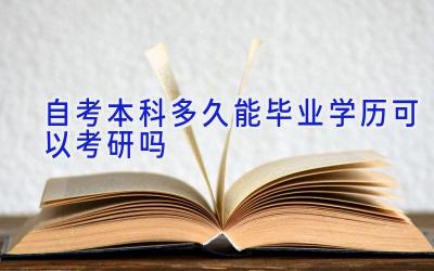 自考本科多久能毕业 学历可以考研吗