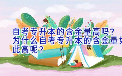 自考专升本的含金量高吗？为什么自考专升本的含金量如此高呢？