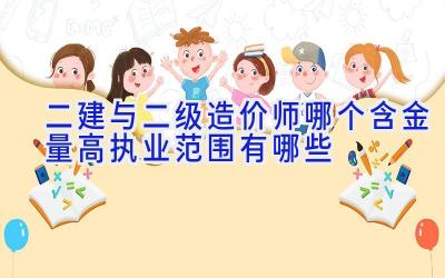 二建与二级造价师哪个含金量高 执业范围有哪些