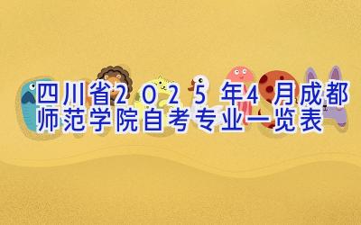 四川省2025年4月成都师范学院自考专业一览表