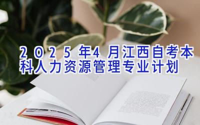 2025年4月江西自考本科人力资源管理专业计划