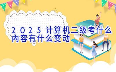 2025计算机二级考什么内容 有什么变动